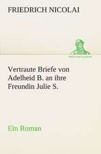 Vertraute Briefe Von Adelheid B. an Ihre Freundin Julie S.: Wir Framleute