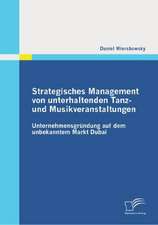 Strategisches Management Von Unterhaltenden Tanz- Und Musikveranstaltungen: Unternehmensgrundung Auf Dem Unbekannten Markt Dubai