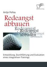 Redeangst Abbauen: Entwicklung, Durchf Hrung Und Evaluation Eines Integrativen Trainings