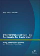 Unternehmensnachfolge - Ein Karriereziel Fur Studierende?: Studie Der Beruflichen Intention Von Sterreichs Hochsch Lern