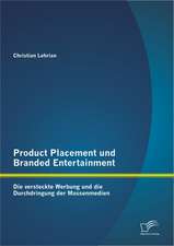 Product Placement Und Branded Entertainment: Die Versteckte Werbung Und Die Durchdringung Der Massenmedien