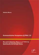 Kommunikative Kompetenz @ Web 2.0: Wie Soziale Netzwerke, Blogs U.A. Zur F Rderung Von Lese- Und Schreibkompetenz Im Spanischunterricht Beitragen K Nn