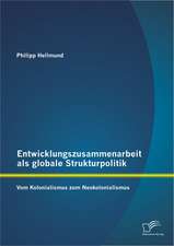 Entwicklungszusammenarbeit ALS Globale Strukturpolitik: Vom Kolonialismus Zum Neokolonialismus