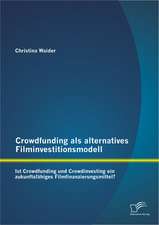 Crowdfunding ALS Alternatives Filminvestitionsmodell: Ist Crowdfunding Und Crowdinvesting Ein Zukunftsfahiges Filmfinanzierungsmittel?