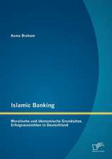 Islamic Banking: Moralische Und Konomische Grunds Tze. Erfolgsaussichten in Deutschland