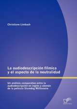 La Audiodescripci N F Lmica y El Aspecto de La Neutralidad: Un an Lisis Comparativo Entre La Audiodescripci N En Ingl S y Alem N de La Pel Cula Slumd