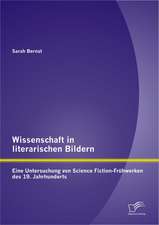 Wissenschaft in Literarischen Bildern: Eine Untersuchung Von Science Fiction-Fr Hwerken Des 19. Jahrhunderts