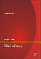 Reisesucht: Die Zukunft Des Reisens in Zeiten Virtueller Mobilit T