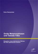 Ovids Metamorphosen Und Tawada y Ko: Rezeption Eines Lateinischen Werkes Bei Einer Japanischen Autorin