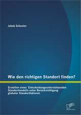 Wie Den Richtigen Standort Finden? Erstellen Eines Entscheidungsunterst Tzenden Standortmodells Unter Ber Cksichtigung Globaler Standortfaktoren