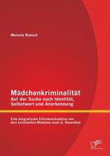 Madchenkriminalitat - Auf Der Suche Nach Identitat, Selbstwert Und Anerkennung: Eine Biografische Fallrekonstruktion Von Drei Kriminellen Madchen Nach