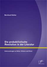 Die Probabilistische Revolution in Der Literatur: Untersuchungen Zu Defoe, Voltaire Und Kleist