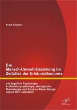 Die Mensch-Umwelt-Beziehung Im Zeitalter Der Erlebnisokonomie: Wie Kognitive Psychologie, Architekturpsychologie, Strategische Dramaturgie Und Erlebni