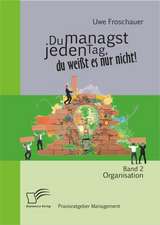 Du Managst Jeden Tag, Du Weisst Es Nur Nicht - Praxisratgeber Management: Band 2 Organisation