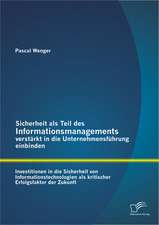 Sicherheit ALS Teil Des Informationsmanagements Verstarkt in Die Unternehmensfuhrung Einbinden: Investitionen in Die Sicherheit Von Informationstechno