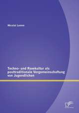 Techno- Und Ravekultur ALS Posttraditionale Vergemeinschaftung Von Jugendlichen: Potentiale Und Mehrwerte Fur Die Fuhrungskrafteentwicklung