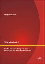 Wie Sind Wir? Die Auseinandersetzung Zwischen Philosophie Und Neurowissenschaften: Eine Juristische Und Naturwissenschaftliche Betrachtung