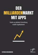 Der Milliardenmarkt Mit Apps: Studie Zur Globalen Entwicklung Mobiler Applikationen