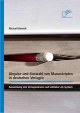 Akquise Und Auswahl Von Manuskripten in Deutschen Verlagen: Auswirkung Des Verlagswesens Auf Literatur ALS System