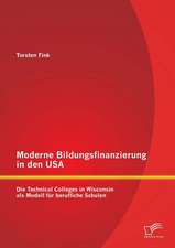 Moderne Bildungsfinanzierung in Den USA: Die Technical Colleges in Wisconsin ALS Modell Fur Berufliche Schulen