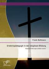 Erlebnispadagogik in Der Religiosen Bildung: Religiose Erfahrungen Erlebbar Machen