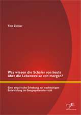 Was Wissen Die Schuler Von Heute Uber Die Lebensweise Von Morgen? Eine Empirische Erhebung Zur Nachhaltigen Entwicklung Im Geographieunterricht: Ursachenforschung, Folgen Und Losungsansatze