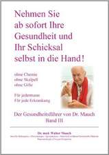 Nehmen Sie ab sofort Ihre Gesundheit und Ihr Schicksal selbst in die Hand! Band III Gesundheitsführer