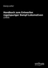 Lotter, G: Handbuch zum Entwerfen regelspuriger Dampf-Lokomo