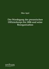 Der Werdegang des preussischen Offizierkorps bis 1806 und seine Reorganisation