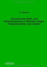 Germanische Welt- und Gottanschauung in Märchen, Sagen, Festgebräuchen und Liedern