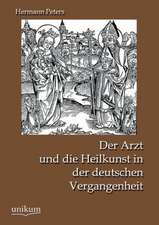 Peters, H: Arzt und die Heilkunst in der deutschen Vergangen