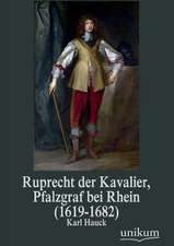 Hauck, K: Ruprecht der Kavalier, Pfalzgraf bei Rhein (1619-1