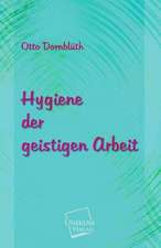 Dornblüth, O: Hygiene der geistigen Arbeit