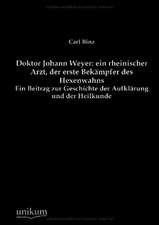 Binz, C: Doktor Johann Weyer: ein rheinischer Arzt, der erst