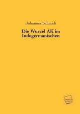 Schmidt, J: Wurzel AK im Indogermanischen