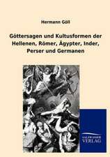 Göttersagen und Kultusformen der Hellenen, Römer, Ägypter, Inder, Perser und Germanen