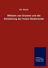 Wilhelm von Oranien und die Entstehung der freien Niederlande