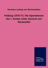 Feldzug 1870-71: Die Operationen der I. Armee unter General von Manteuffel