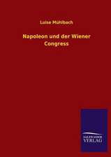 Napoleon Und Der Wiener Congress: Mit Ungedruckten Briefen, Gedichten Und Einer Autobiographie Geibels