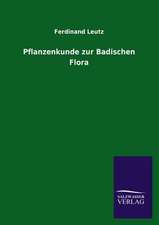 Pflanzenkunde Zur Badischen Flora: Mit Ungedruckten Briefen, Gedichten Und Einer Autobiographie Geibels