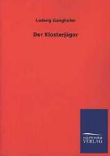 Der Klosterjager: Mit Ungedruckten Briefen, Gedichten Und Einer Autobiographie Geibels