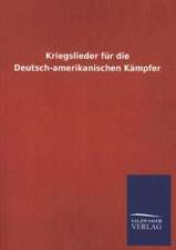 Kriegslieder Fur Die Deutsch-Amerikanischen Kampfer