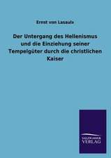 Der Untergang Des Hellenismus Und Die Einziehung Seiner Tempelguter Durch Die Christlichen Kaiser: Mit Ungedruckten Briefen, Gedichten Und Einer Autobiographie Geibels