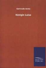 Konigin Luise: Mit Ungedruckten Briefen, Gedichten Und Einer Autobiographie Geibels