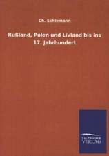 Russland, Polen Und Livland Bis Ins 17. Jahrhundert: Mit Ungedruckten Briefen, Gedichten Und Einer Autobiographie Geibels