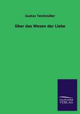 Uber Das Wesen Der Liebe: Die Hauptgestalten Der Hellenen-Sage an Der Hand Der Sprachvergleichung Zuruckgefuhrt Auf Ihre Historischen Prototype