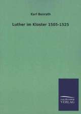 Luther Im Kloster 1505-1525: Die Hauptgestalten Der Hellenen-Sage an Der Hand Der Sprachvergleichung Zuruckgefuhrt Auf Ihre Historischen Prototype