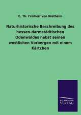 Naturhistorische Beschreibung Des Hessen-Darmstadtischen Odenwaldes Nebst Seinen Westlichen Vorbergen Mit Einem Kartchen: Magdeburg