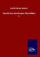 Geschichte Des Kaisers Maximilian I.: Die Bruder Vom Deutschen Hause / Marcus Konig