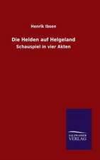 Die Helden Auf Helgeland: Die Bruder Vom Deutschen Hause / Marcus Konig